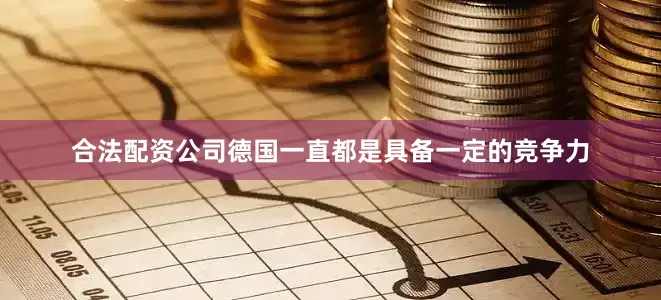 合法配资公司　　德国一直都是具备一定的竞争力