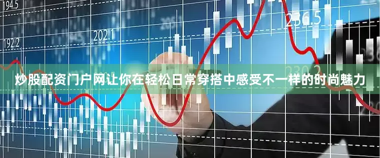 炒股配资门户网让你在轻松日常穿搭中感受不一样的时尚魅力