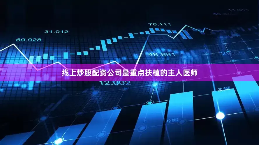 线上炒股配资公司是重点扶植的主人医师
