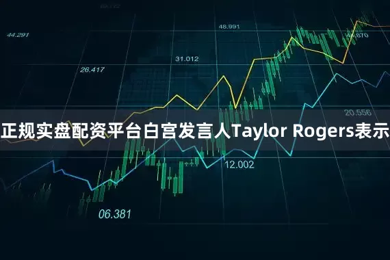 正规实盘配资平台　　白宫发言人Taylor Rogers表示